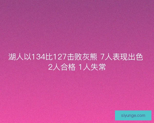 湖人以134比127击败灰熊 7人表现出色 2人合格 1人失常